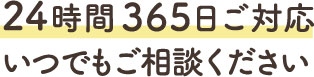 24時間365日ご対応 いつでもご相談ください